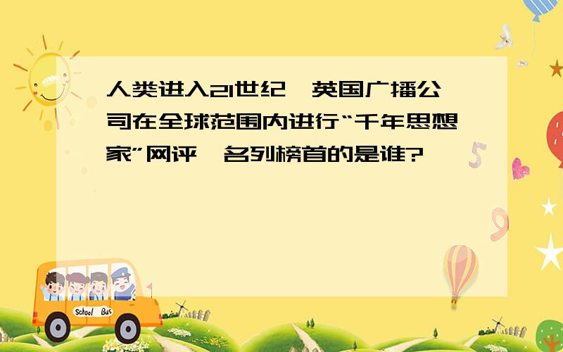 人类进入21世纪,英国广播公司在全球范围内进行“千年思想家”网评,名列榜首的是谁?