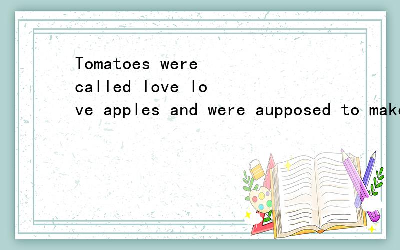 Tomatoes were called love love apples and were aupposed to make people who ate them fall in love.能解释下who在这句子的用法意思吗?
