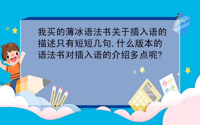 我买的薄冰语法书关于插入语的描述只有短短几句,什么版本的语法书对插入语的介绍多点呢?