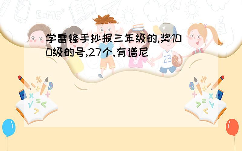 学雷锋手抄报三年级的,奖100级的号,27个.有谱尼