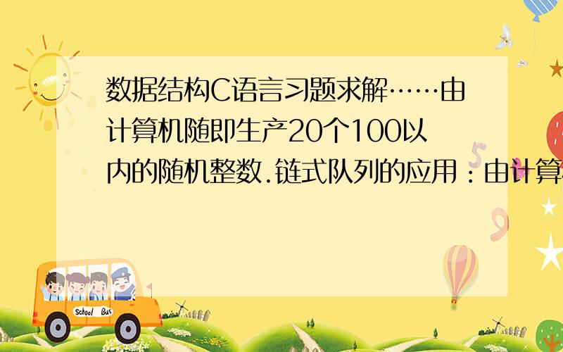 数据结构C语言习题求解……由计算机随即生产20个100以内的随机整数.链式队列的应用：由计算机随即生产20个100以内的随机整数.分别建立三个链式队列Q0、Q1、Q2,分别存放能被3整除的随机数