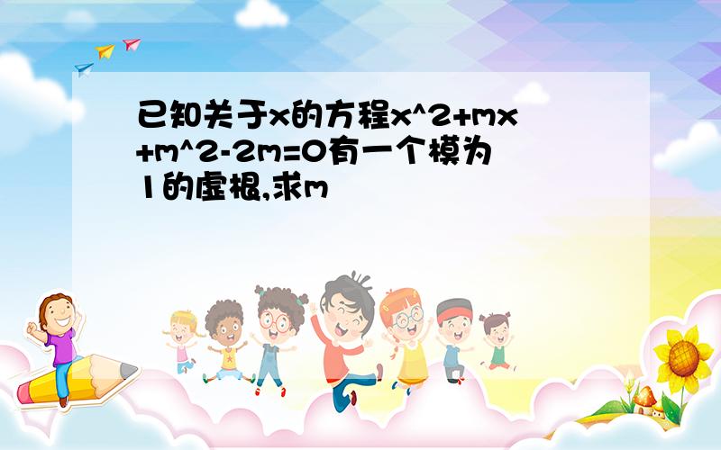 已知关于x的方程x^2+mx+m^2-2m=0有一个模为1的虚根,求m