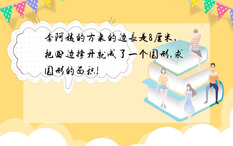 李阿姨的方桌的边长是8厘米,把四边撑开就成了一个圆形,求圆形的面积!