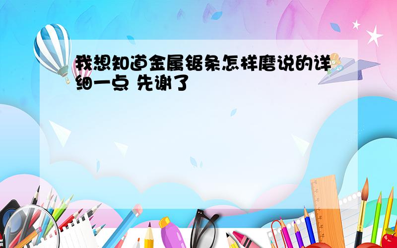 我想知道金属锯条怎样磨说的详细一点 先谢了