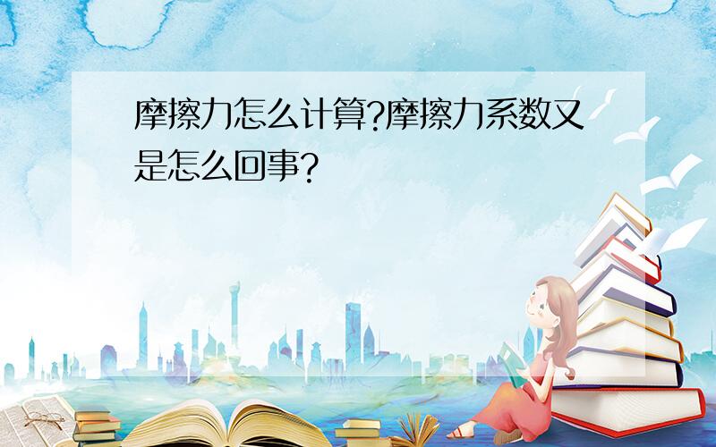 摩擦力怎么计算?摩擦力系数又是怎么回事?