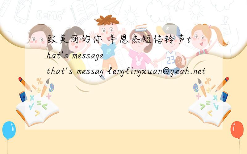 致美丽的你 车恩杰短信铃声that's message that's messag lenglingxuan@yeah.net