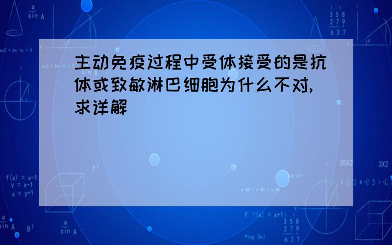 主动免疫过程中受体接受的是抗体或致敏淋巴细胞为什么不对,求详解