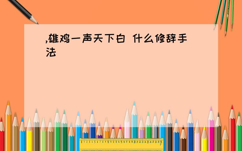 ,雄鸡一声天下白 什么修辞手法