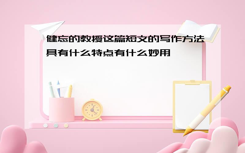 健忘的教授这篇短文的写作方法具有什么特点有什么妙用