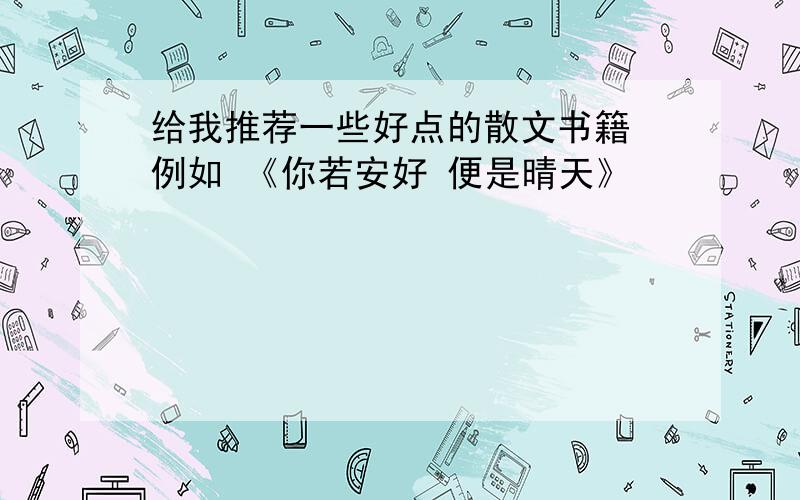 给我推荐一些好点的散文书籍 例如 《你若安好 便是晴天》