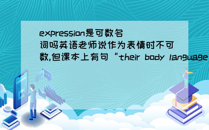 expression是可数名词吗英语老师说作为表情时不可数,但课本上有句“their body language and the expressions on their faces”这里意思应该是表情,但加了s,我在考试里有道题目“one of the best ____”填expressio