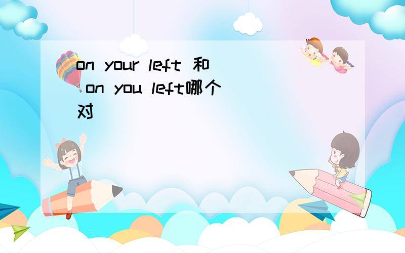 on your left 和 on you left哪个对