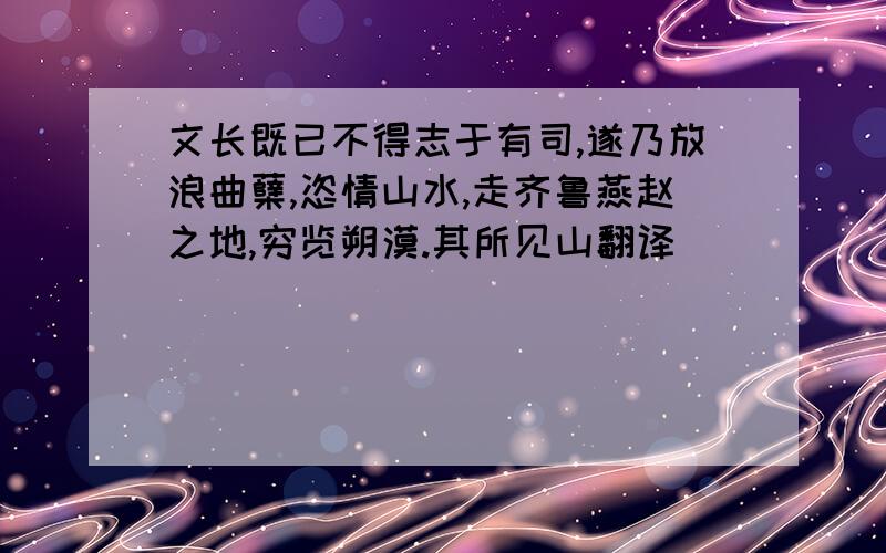 文长既已不得志于有司,遂乃放浪曲蘖,恣情山水,走齐鲁燕赵之地,穷览朔漠.其所见山翻译