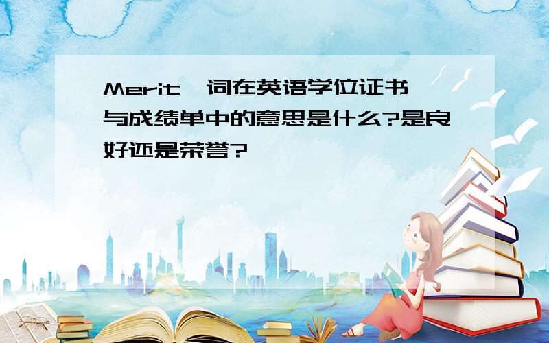 Merit一词在英语学位证书与成绩单中的意思是什么?是良好还是荣誉?