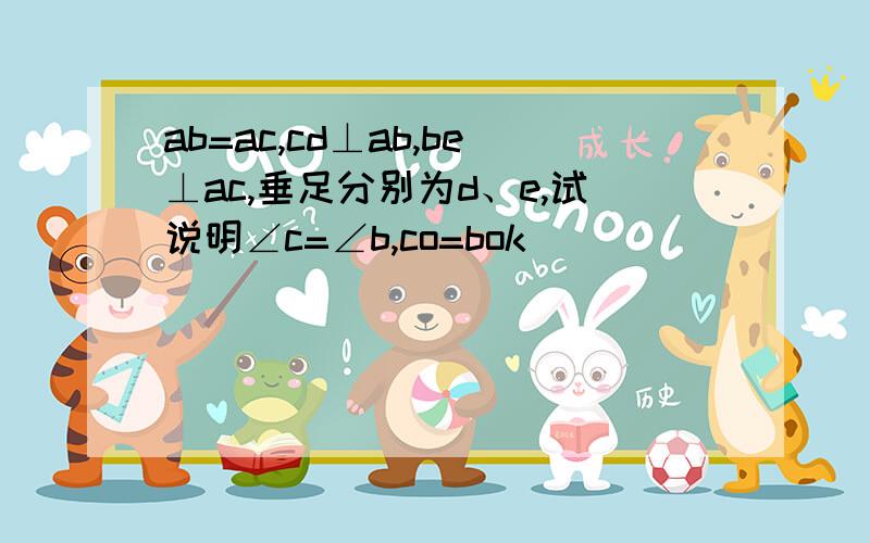 ab=ac,cd⊥ab,be⊥ac,垂足分别为d、e,试说明∠c=∠b,co=bok