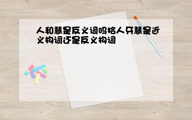 人和慧是反义词吗拾人牙慧是近义构词还是反义构词