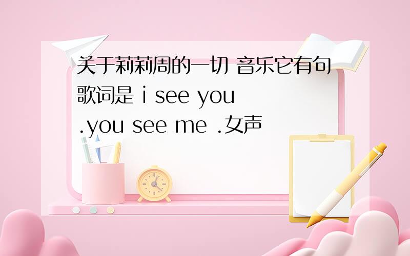 关于莉莉周的一切 音乐它有句歌词是 i see you .you see me .女声