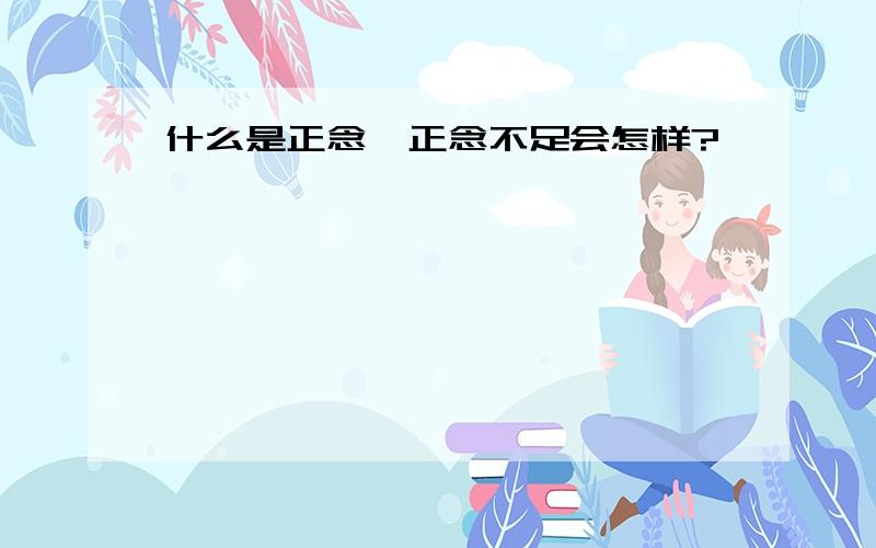 什么是正念,正念不足会怎样?