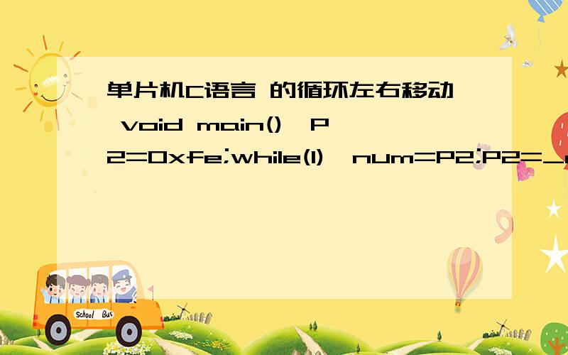 单片机C语言 的循环左右移动 void main(){P2=0xfe;while(1){num=P2;P2=_crol_(num,1);delay(0);}}如图片中的这部分,为何不能循环显示?只显示0XFE.而右边的却能正常循环显示,本人新手,希望各位深入分析基本给