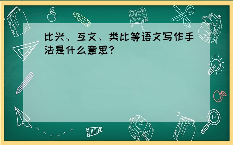 比兴、互文、类比等语文写作手法是什么意思?