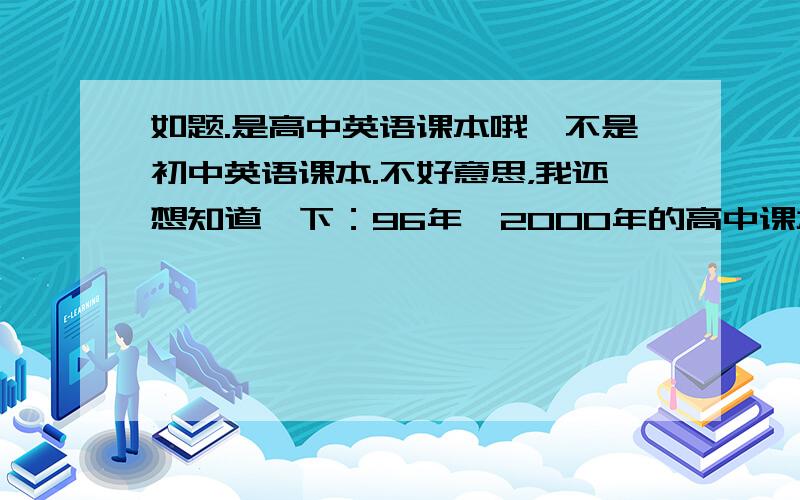 如题.是高中英语课本哦,不是初中英语课本.不好意思，我还想知道一下：96年—2000年的高中课本上有无出现李、韩呢？