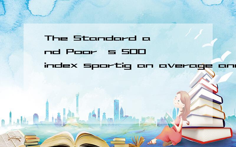 The Standard and Poor's 500 index sportig an average annual return of 0.81 percent over those 10 years.主谓宾要怎么划分?