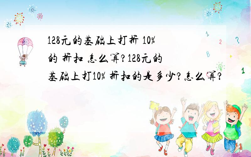 128元的基础上打折 10%的 折扣 怎么算?128元的基础上打10% 折扣的是多少?怎么算?