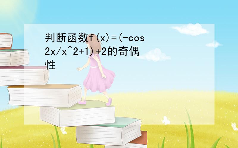 判断函数f(x)=(-cos2x/x^2+1)+2的奇偶性