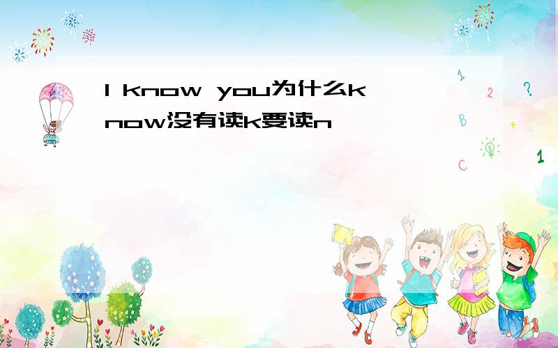 I know you为什么know没有读k要读n