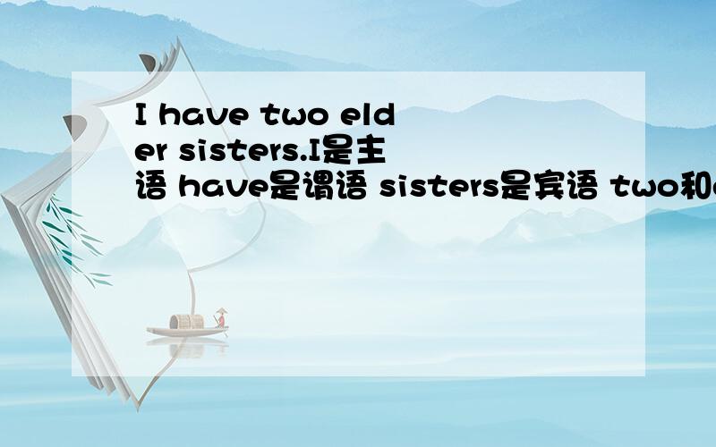 I have two elder sisters.I是主语 have是谓语 sisters是宾语 two和elder是定语吗?