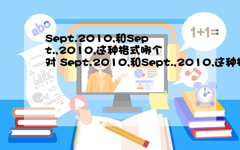 Sept.2010,和Sept.,2010,这种格式哪个对 Sept.2010,和Sept.,2010,这种格式哪个对 除开缩写的一点,要不要中间加一个逗号呢?