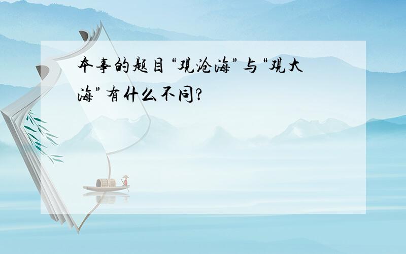 本事的题目“观沧海”与“观大海”有什么不同?