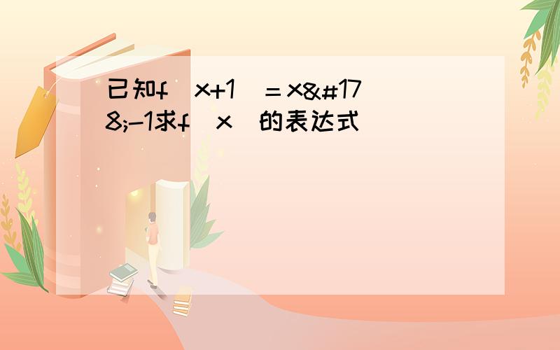 已知f（x+1）＝x²-1求f（x）的表达式