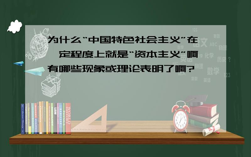 为什么“中国特色社会主义”在一定程度上就是“资本主义”啊有哪些现象或理论表明了啊?