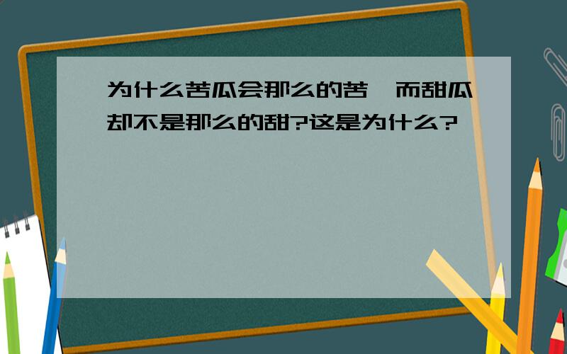 为什么苦瓜会那么的苦,而甜瓜却不是那么的甜?这是为什么?