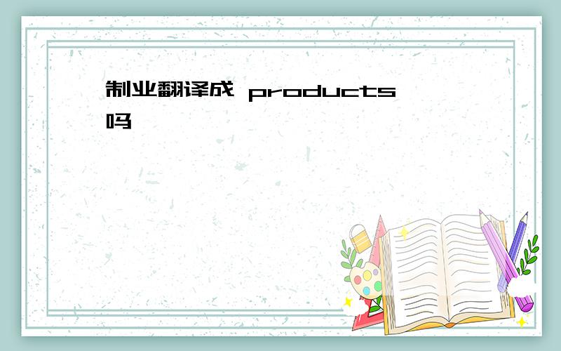 制业翻译成 products吗