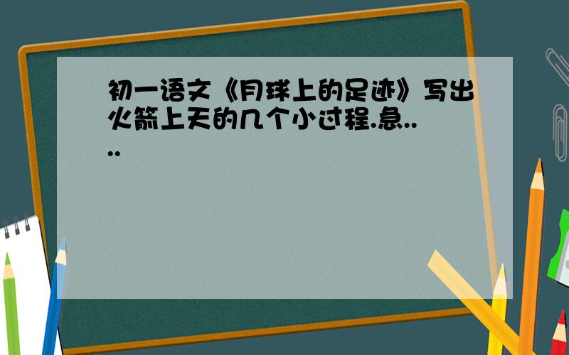 初一语文《月球上的足迹》写出火箭上天的几个小过程.急....