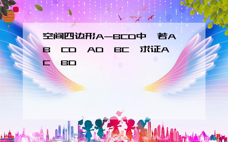 空间四边形A-BCD中,若AB⊥CD,AD⊥BC,求证AC⊥BD