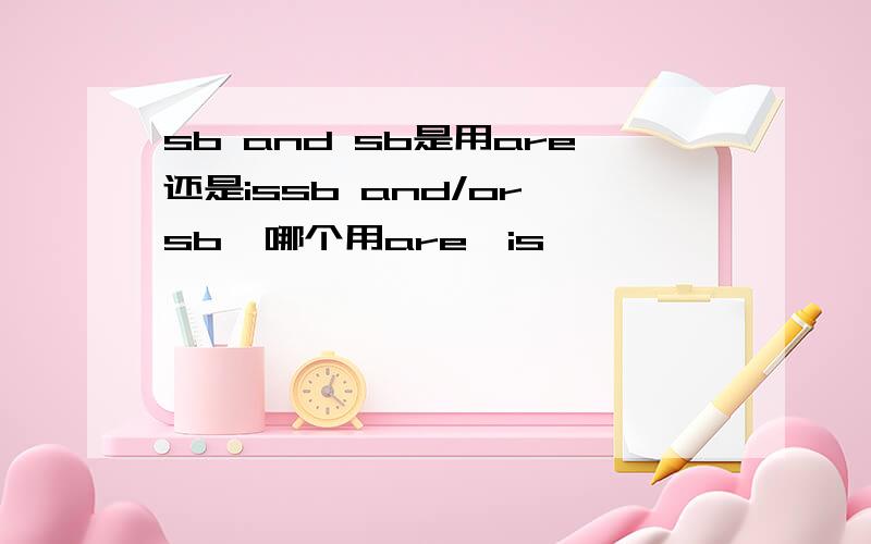 sb and sb是用are还是issb and/or sb  哪个用are、is