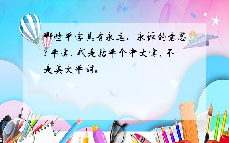 哪些单字具有永远、永恒的意思?单字，我是指单个中文字，不是英文单词。