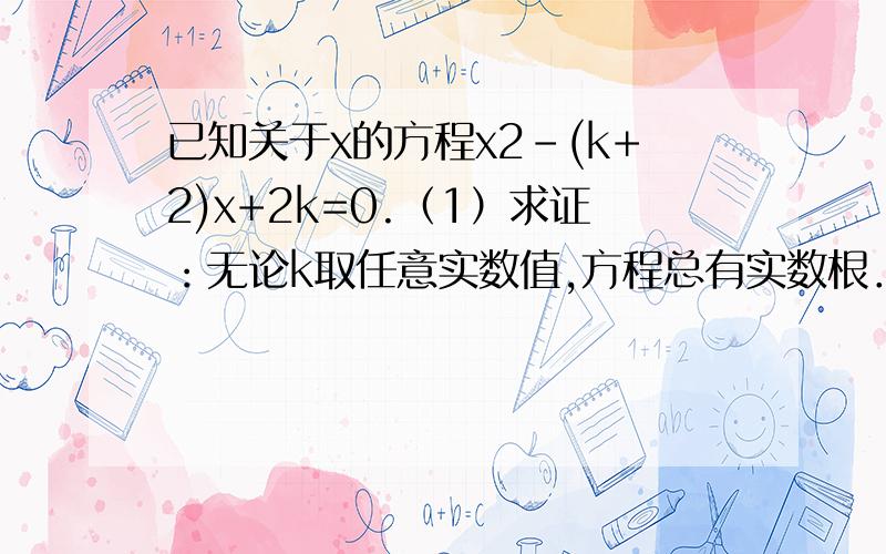 已知关于x的方程x2-(k+2)x+2k=0.（1）求证：无论k取任意实数值,方程总有实数根．（2）若等腰三角形ABC的一边a=3,另两边长b、c恰是这个方程的两个根,求△ABC的周长．