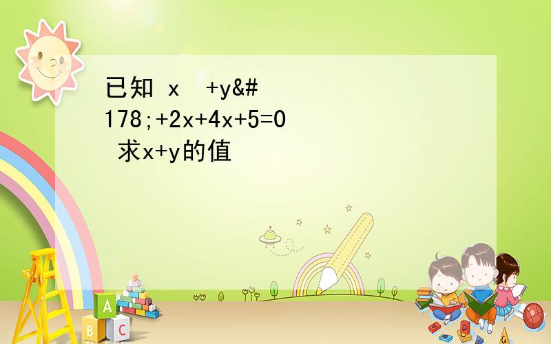 已知 x²+y²+2x+4x+5=0 求x+y的值