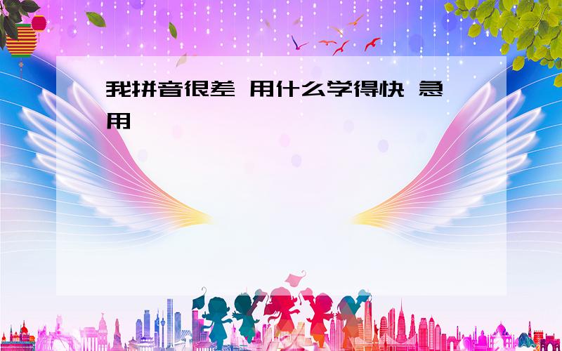 我拼音很差 用什么学得快 急用