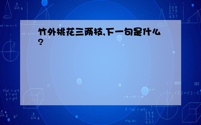 竹外桃花三两枝,下一句是什么?