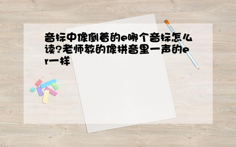 音标中像倒着的e哪个音标怎么读?老师教的像拼音里一声的er一样