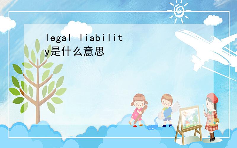 legal liability是什么意思