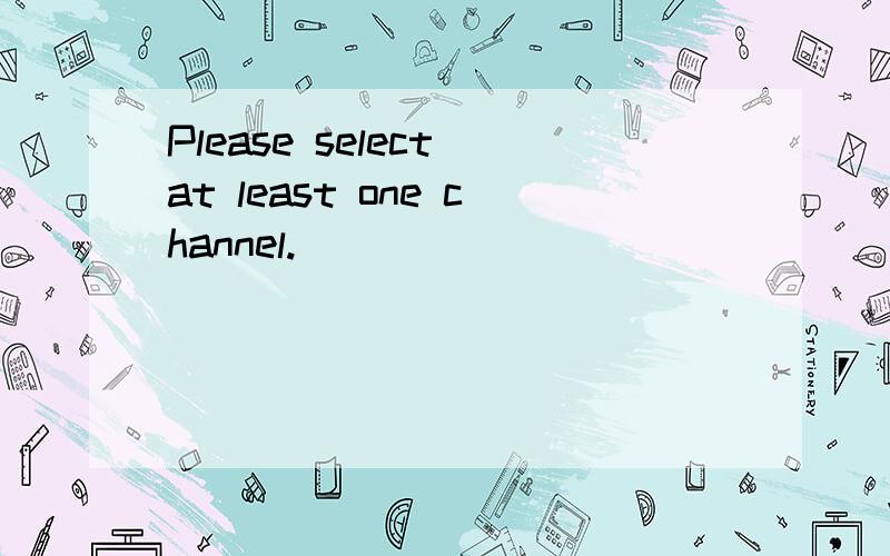 Please select at least one channel.