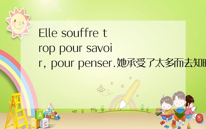 Elle souffre trop pour savoir, pour penser.她承受了太多而去知晓,去思考?