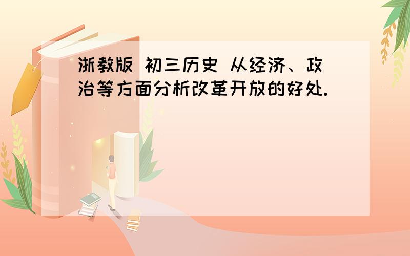 浙教版 初三历史 从经济、政治等方面分析改革开放的好处.