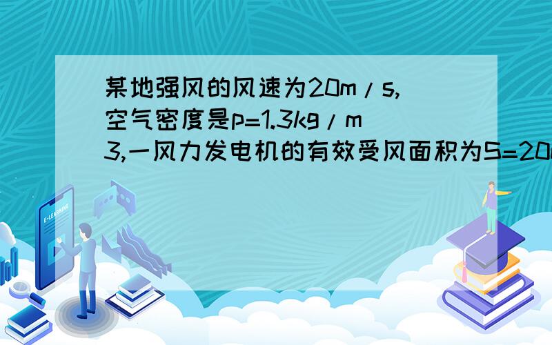 某地强风的风速为20m/s,空气密度是p=1.3kg/m3,一风力发电机的有效受风面积为S=20m2,经过风力发电机后风速变为12m/s 改风力发电机的效率为80% 则风力发电机的电功率多大做这种题目,要求风通过